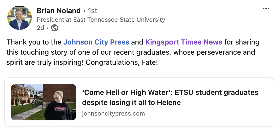 A screenshot of a LinkedIn post from ETSU President Brian Noland that reads Thank you to the Johnson City Press and Kingsport Times News for sharing this touching story of one of our recent graduates, whose perseverance and spirit are truly inspiring! Congratulations, Fate!