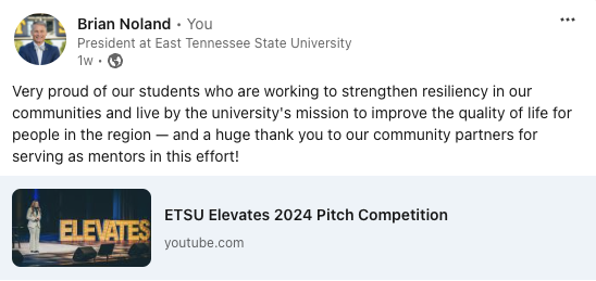 A screenshot of a LinkedIn Post from President Brian Noland that reads "Very proud of our students who are working to strengthen resiliency in our communities and live by the university's mission to improve the quality of life for people in the region — and a huge thank you to our community partners for serving as mentors in this effort!" The post is accompanied by a link to a news story about the ETSU Elevates competition. 