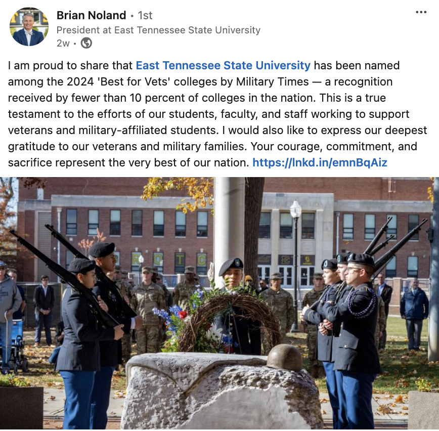 A screenshot of a LinkedIn post from President Noland that reads I am proud to share that East Tennessee State University has been named among the 2024 'Best for Vets' colleges by Military Times — a recognition received by fewer than 10 percent of colleges in the nation. This is a true testament to the efforts of our students, faculty, and staff working to support veterans and military-affiliated students. I would also like to express our deepest gratitude to our veterans and military families. Your courage, commitment, and sacrifice represent the very best of our nation.